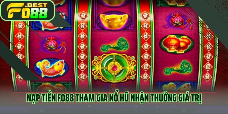 Nạp tiền FO88 tham gia nổ hũ nhận thưởng giá trị